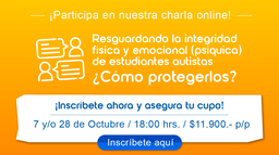 [EA-CH-RIFE] RESGUARDANDO LA INTEGRIDAD FÍSICA Y EMOCIONAL (PSÍQUICA) DE ESTUDIANTES  AUTISTAS ¿CÓMO PROTEGERLOS?